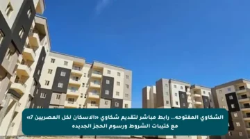 الشكاوى المفتوحة.. رابط مباشر لتقديم شكاوى «الإسكان لكل المصريين 7» مع كتيبات الشروط ورسوم الحجز الجديدة